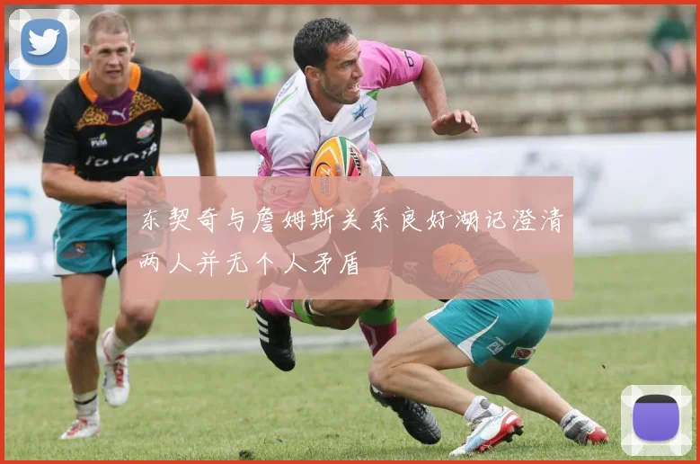 东契奇与詹姆斯关系良好湖记澄清两人并无个人矛盾