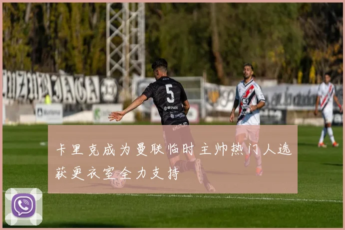 卡里克成为曼联临时主帅热门人选获更衣室全力支持