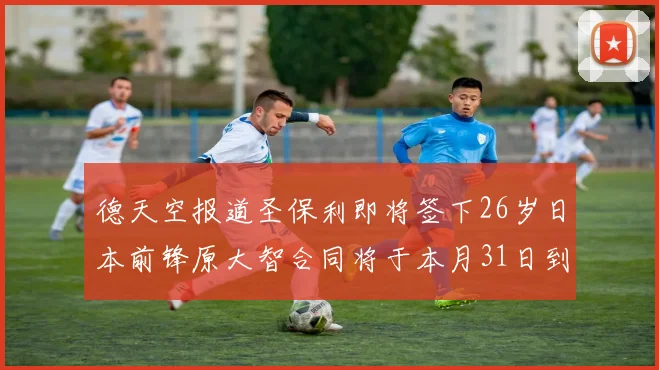 德天空报道圣保利即将签下26岁日本前锋原大智合同将于本月31日到期